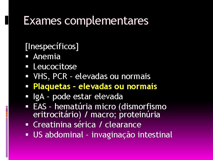 Exames complementares [Inespecíficos] Anemia Leucocitose VHS, PCR – elevadas ou normais Plaquetas – elevadas