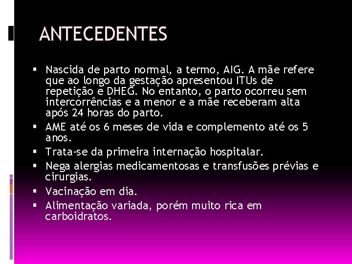 ANTECEDENTES Nascida de parto normal, a termo, AIG. A mãe refere que ao longo