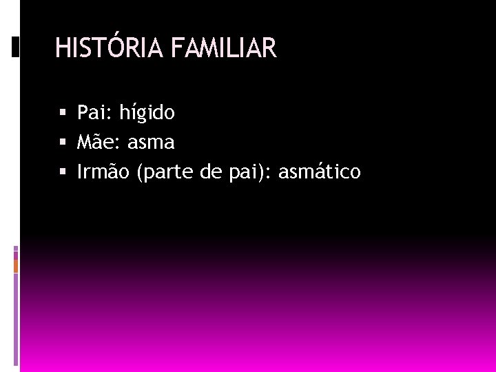 HISTÓRIA FAMILIAR Pai: hígido Mãe: asma Irmão (parte de pai): asmático 