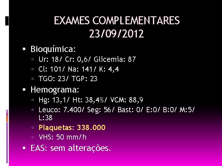 EXAMES COMPLEMENTARES 23/09/2012 Bioquímica: Ur: 18/ Cr: 0, 6/ Glicemia: 87 Cl: 101/ Na: