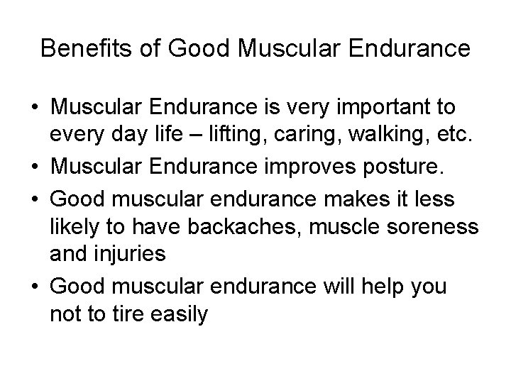 Benefits of Good Muscular Endurance • Muscular Endurance is very important to every day