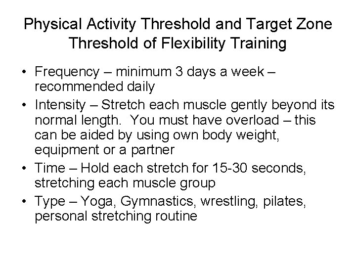 Physical Activity Threshold and Target Zone Threshold of Flexibility Training • Frequency – minimum