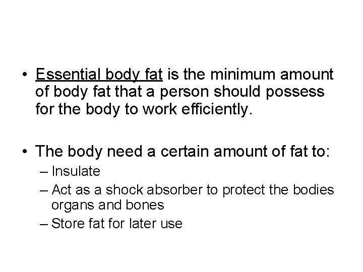  • Essential body fat is the minimum amount of body fat that a