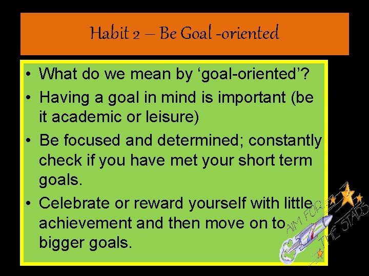 Habit 2 – Be Goal -oriented • What do we mean by ‘goal-oriented’? •