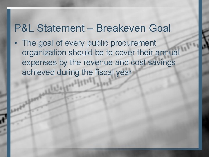 P&L Statement – Breakeven Goal • The goal of every public procurement organization should