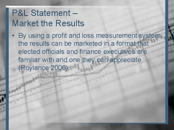 P&L Statement – Market the Results • By using a profit and loss measurement