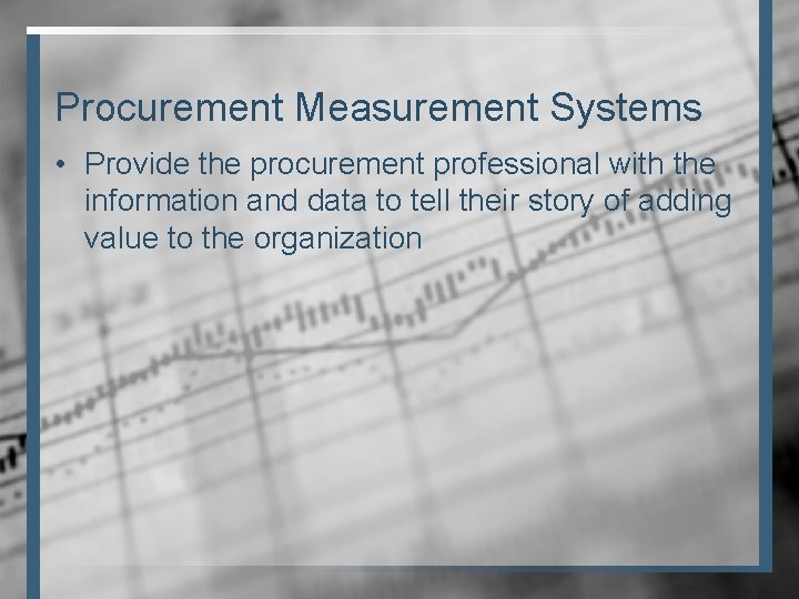 Procurement Measurement Systems • Provide the procurement professional with the information and data to