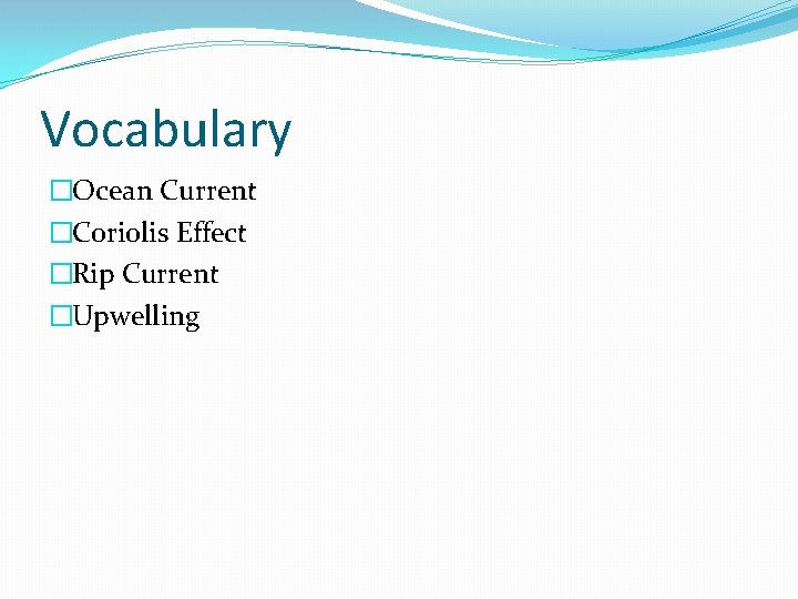 Vocabulary �Ocean Current �Coriolis Effect �Rip Current �Upwelling Vocabulary �Ocean Current �Coriolis Effect �Rip Current �Upwelling