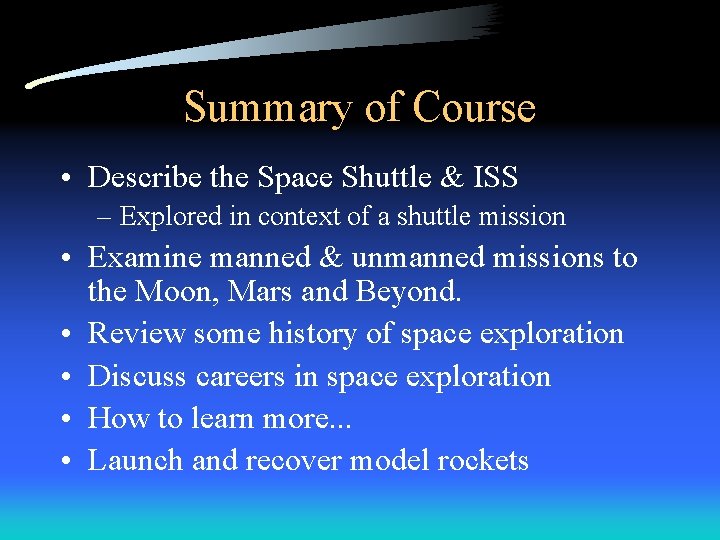Summary of Course • Describe the Space Shuttle & ISS – Explored in context
