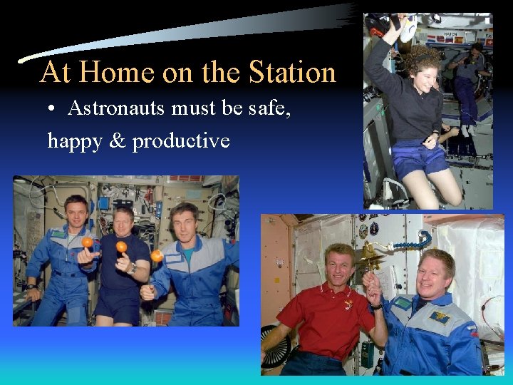 At Home on the Station • Astronauts must be safe, happy & productive 