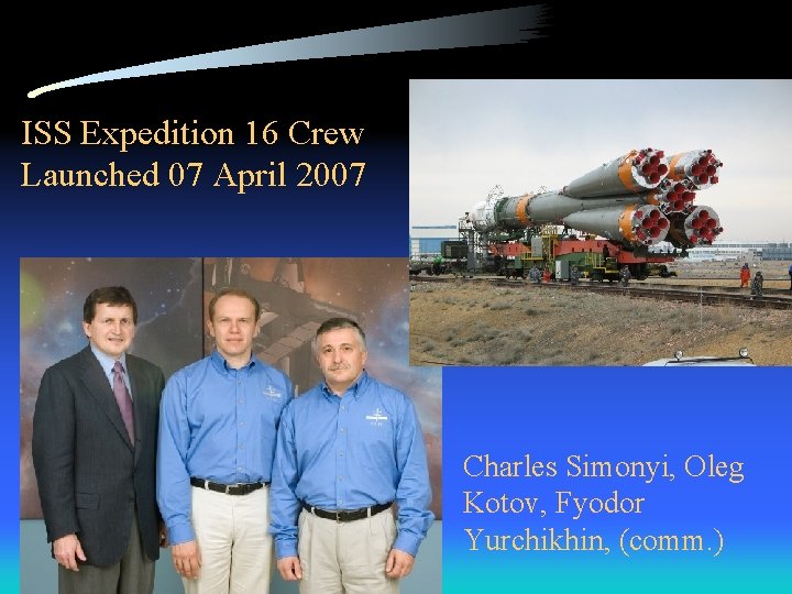 ISS Expedition 16 Crew Launched 07 April 2007 Charles Simonyi, Oleg Kotov, Fyodor Yurchikhin,