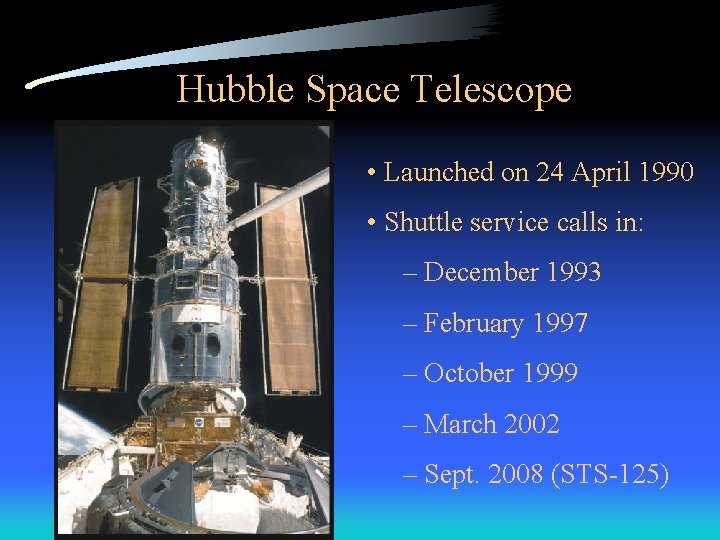 Hubble Space Telescope • Launched on 24 April 1990 • Shuttle service calls in: