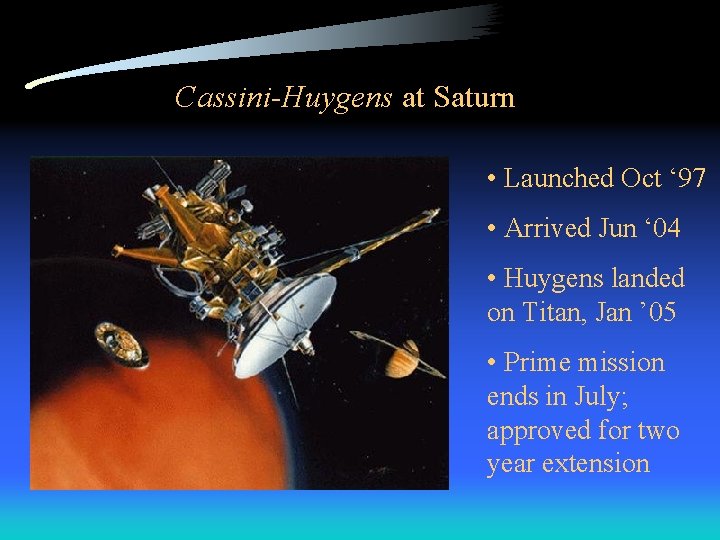 Cassini-Huygens at Saturn • Launched Oct ‘ 97 • Arrived Jun ‘ 04 •