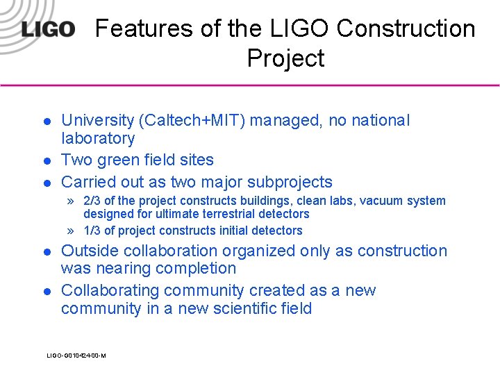 Features of the LIGO Construction Project l l l University (Caltech+MIT) managed, no national