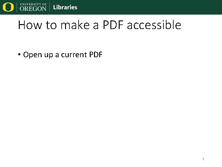 How to make a PDF accessible • Open up a current PDF 7 