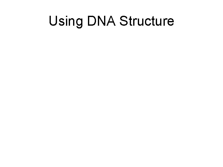 Using DNA Structure 