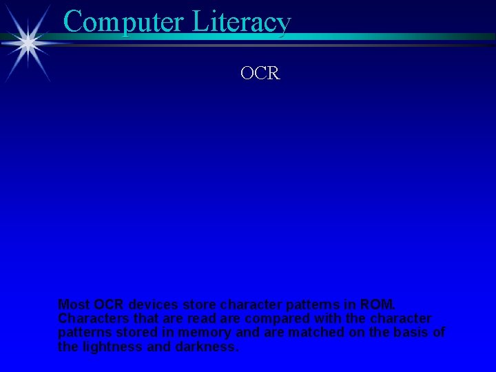 Computer Literacy OCR Most OCR devices store character patterns in ROM. Characters that are