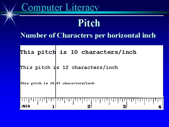 Computer Literacy Pitch Number of Characters per horizontal inch This pitch is 10 characters/inch