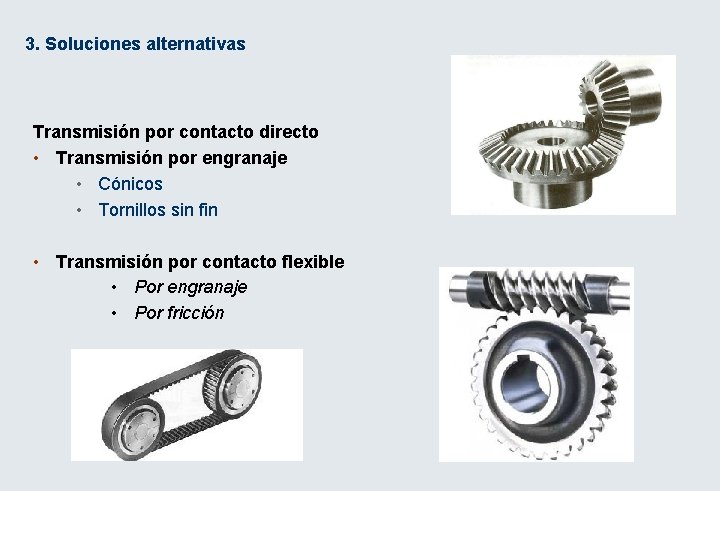 3. Soluciones alternativas Transmisión por contacto directo • Transmisión por engranaje • Cónicos •