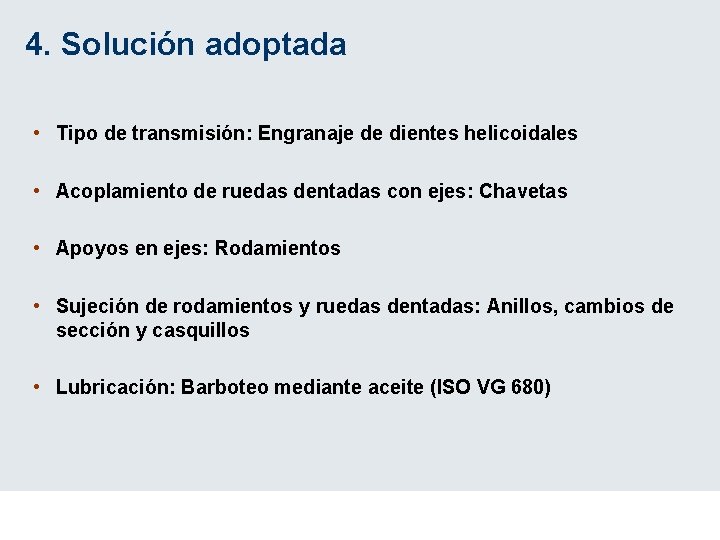 4. Solución adoptada • Tipo de transmisión: Engranaje de dientes helicoidales • Acoplamiento de