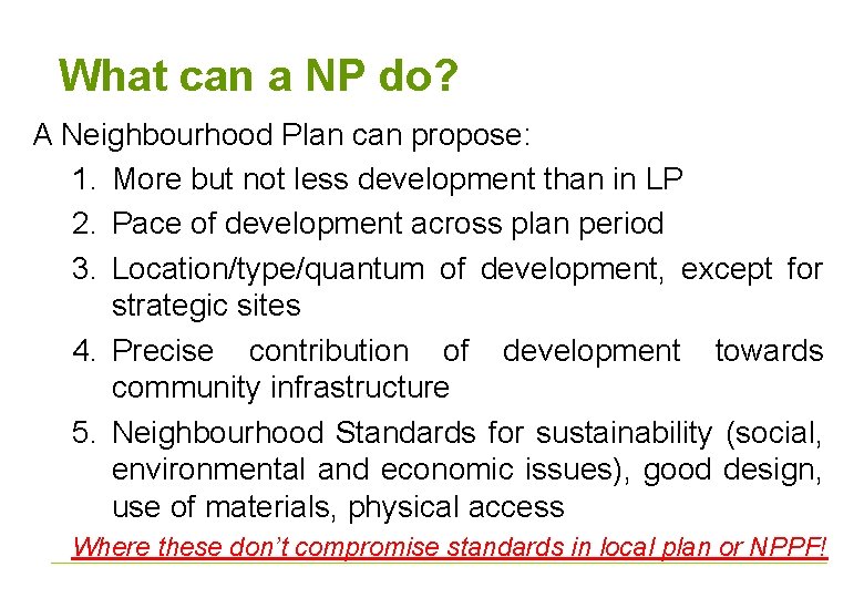 What can a NP do? A Neighbourhood Plan can propose: 1. More but not