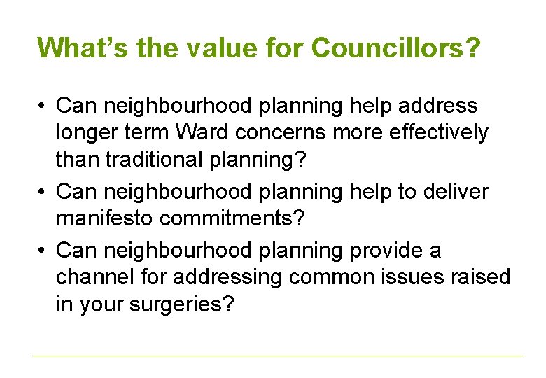 What’s the value for Councillors? • Can neighbourhood planning help address longer term Ward