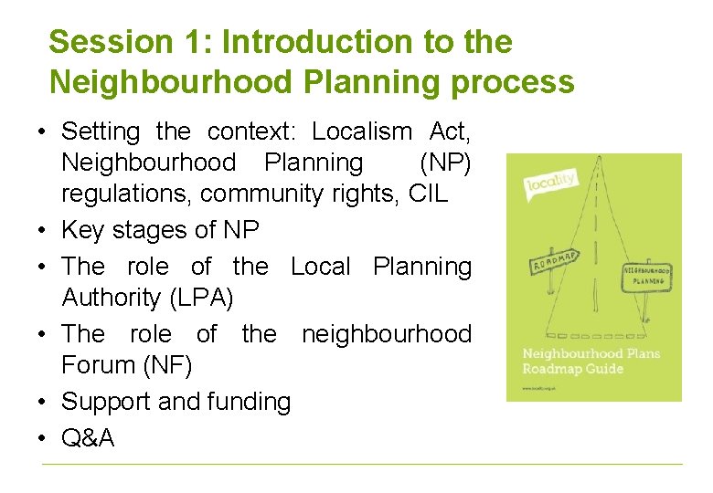 Session 1: Introduction to the Neighbourhood Planning process • Setting the context: Localism Act,