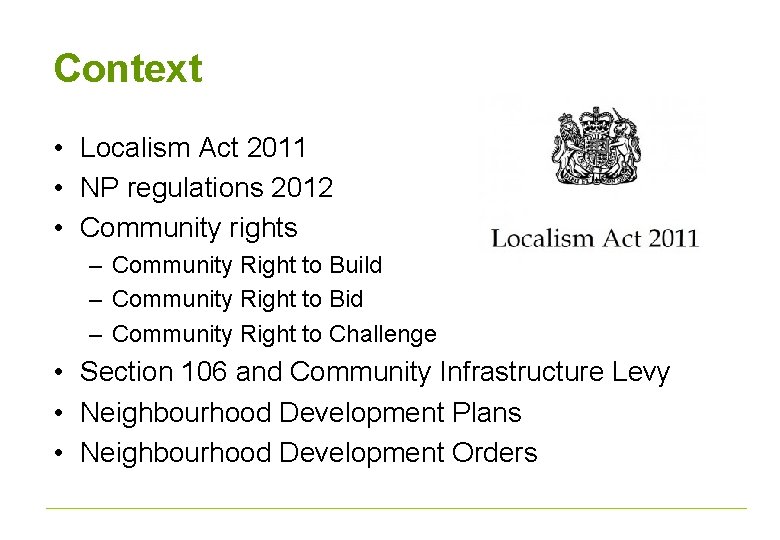 Context • Localism Act 2011 • NP regulations 2012 • Community rights – Community