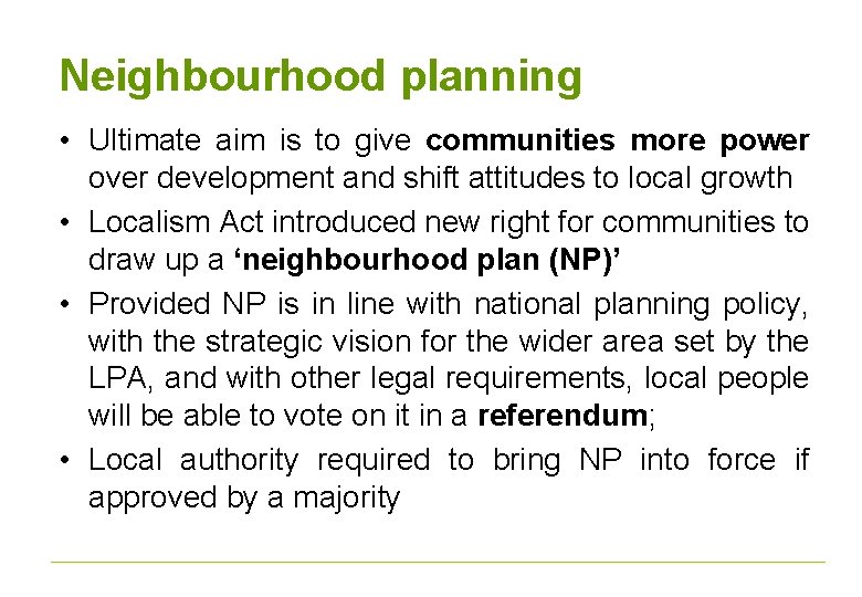 Neighbourhood planning • Ultimate aim is to give communities more power over development and