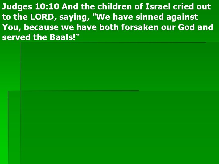 Judges 10: 10 And the children of Israel cried out to the LORD, saying,