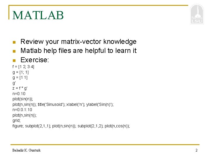 MATLAB n n n Review your matrix-vector knowledge Matlab help files are helpful to MATLAB n n n Review your matrix-vector knowledge Matlab help files are helpful to