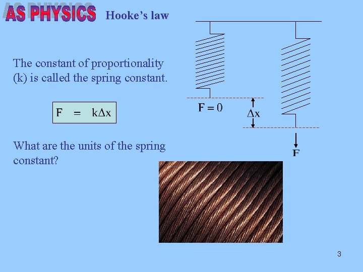 Hooke’s law The constant of proportionality (k) is called the spring constant. What are