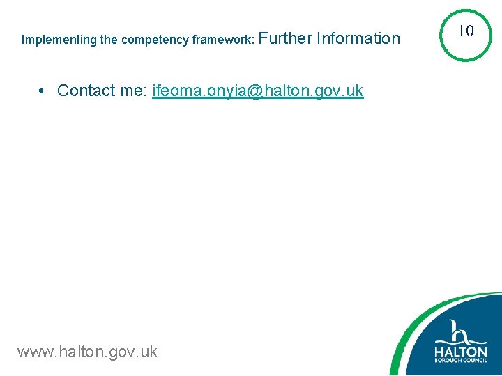 Implementing the competency framework: Further Information • Contact me: ifeoma. onyia@halton. gov. uk www.