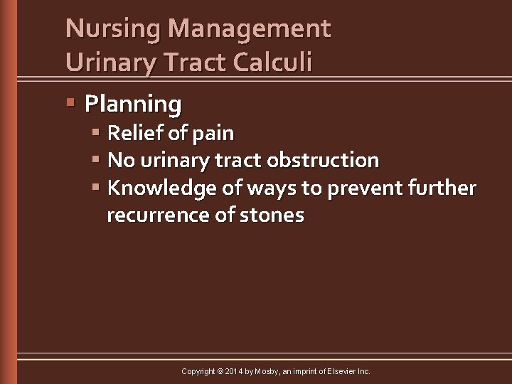 Nursing Management Urinary Tract Calculi § Planning § Relief of pain § No urinary