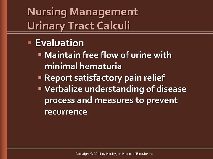 Nursing Management Urinary Tract Calculi § Evaluation § Maintain free flow of urine with