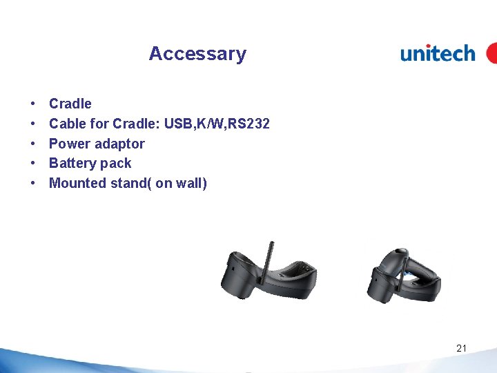 Accessary • • • Cradle Cable for Cradle: USB, K/W, RS 232 Power adaptor