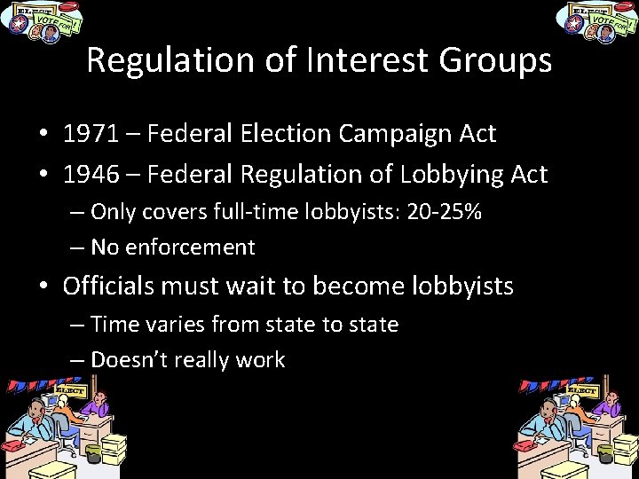 Regulation of Interest Groups • 1971 – Federal Election Campaign Act • 1946 –