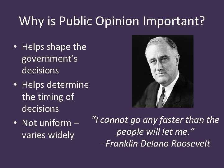 Why is Public Opinion Important? • Helps shape the government’s decisions • Helps determine