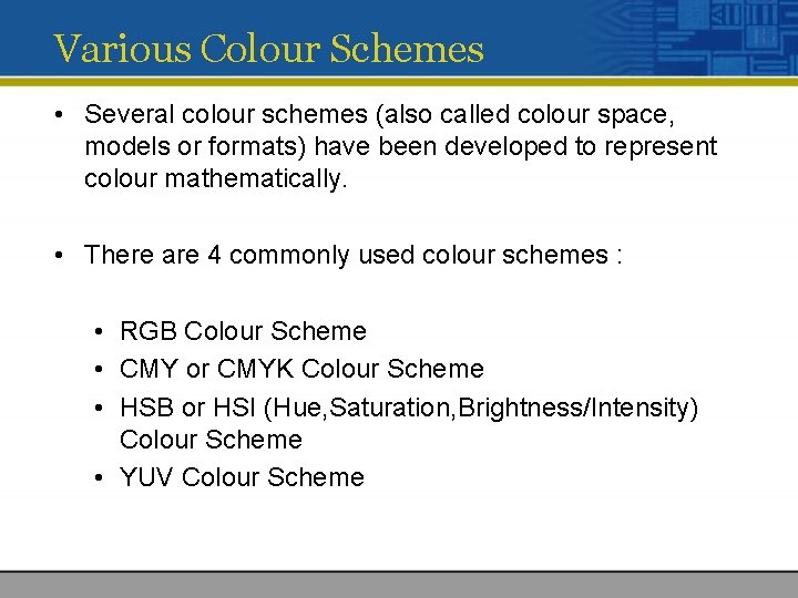 Various Colour Schemes • Several colour schemes (also called colour space, models or formats) Various Colour Schemes • Several colour schemes (also called colour space, models or formats)