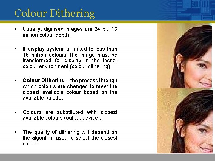Colour Dithering • Usually, digitised images are 24 bit, 16 million colour depth. • Colour Dithering • Usually, digitised images are 24 bit, 16 million colour depth. •
