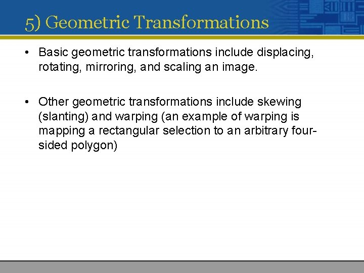 5) Geometric Transformations • Basic geometric transformations include displacing, rotating, mirroring, and scaling an 5) Geometric Transformations • Basic geometric transformations include displacing, rotating, mirroring, and scaling an