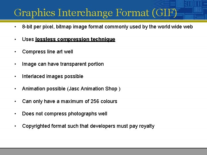 Graphics Interchange Format (GIF) • 8 -bit per pixel, bitmap image format commonly used Graphics Interchange Format (GIF) • 8 -bit per pixel, bitmap image format commonly used