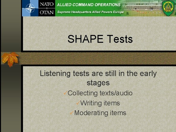 SHAPE Tests Listening tests are still in the early stages üCollecting texts/audio üWriting items