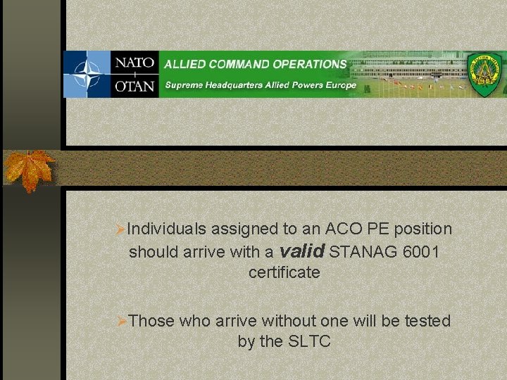 ØIndividuals assigned to an ACO PE position should arrive with a valid STANAG 6001