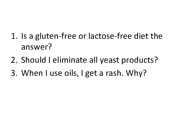 1. Is a gluten-free or lactose-free diet the answer? 2. Should I eliminate all