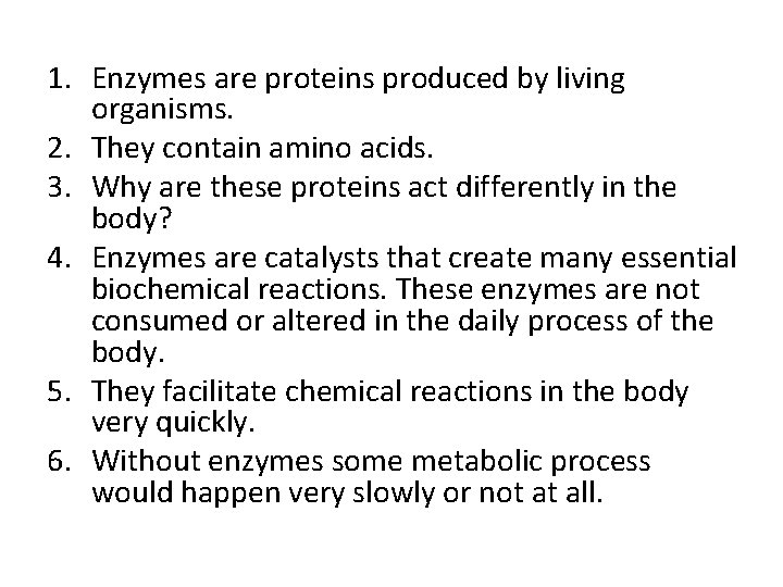 1. Enzymes are proteins produced by living organisms. 2. They contain amino acids. 3.