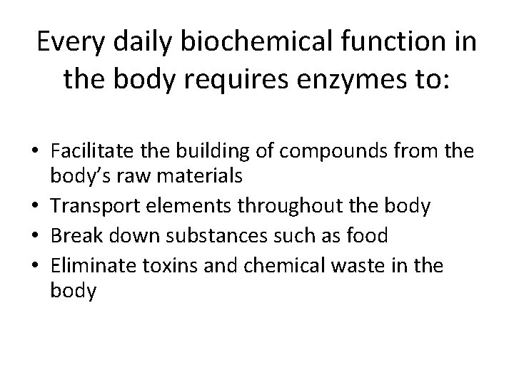 Every daily biochemical function in the body requires enzymes to: • Facilitate the building