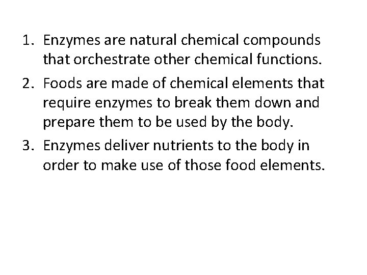 1. Enzymes are natural chemical compounds that orchestrate other chemical functions. 2. Foods are