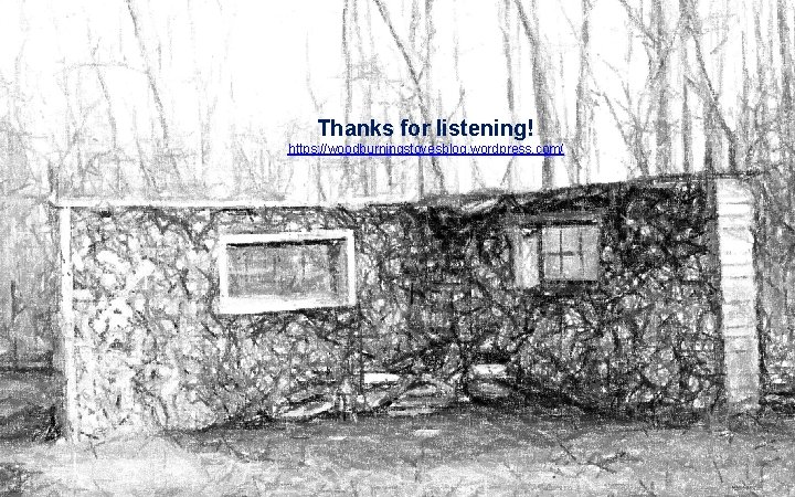 Thanks for listening! https: //woodburningstovesblog. wordpress. com/ 