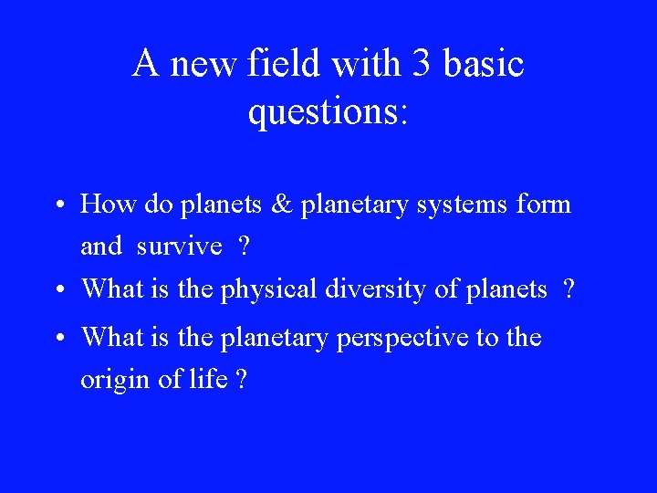 A new field with 3 basic questions: • How do planets & planetary systems